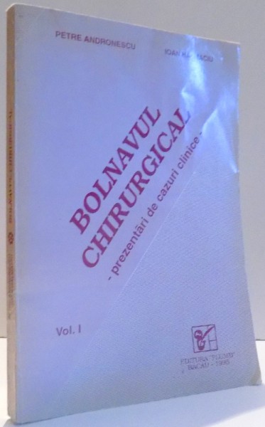 BOLNAVUL CHIRURGICAL - PREZENTARI DE CAZURI CLINICE - VOL. I de PETRE ANDRONESCU si IOAN HALMACIU , 1995