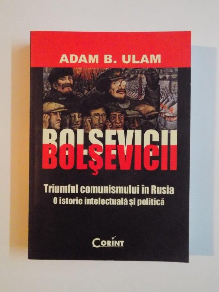 BOLSEVICII , TRIUMFUL COMUNISMULUI IN RUSIA , O ISTORIE INTELECTUALA SI POLITICA de ADAM B. ULAM , 2009 ,