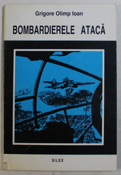 BOMBARDIERELE ATACA  - JURNAL DE RAZBOI 1941 de GRIGORE OLIMP IOAN , 1995