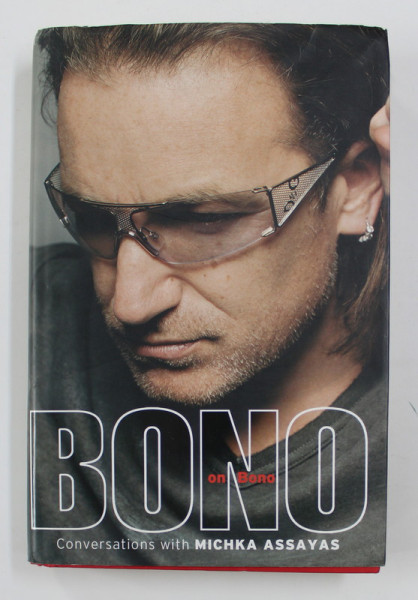 BONO ON BONO - CONVERSATIONS WITH MICHKA ASSAYAS , with a foreword by BONO , 2005