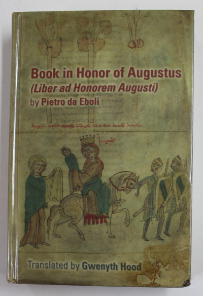 BOOK IN HONOR OF AUGUSTUS ( LIBER AD HONOREM AUGUSTI ) by PIETRO DA EBOLI , EDITIE BILINGVA LATINA - ROMANA , 2012, PREZINTA PETE SI URME DE UZURA