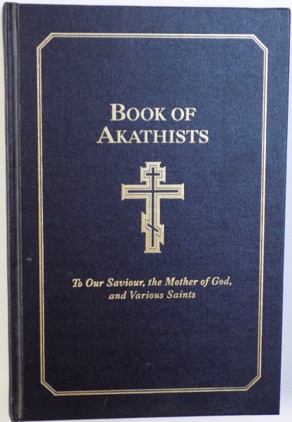 BOOK OF AKATHISTS  - TO OUR SAVIOUR , THE MOTHER OF GOD , AND VARIOUS SAINTS , 1994