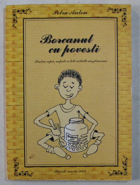 BORCANUL CU POVESTI PENTRU COPII , NEPOTI SI TOTI CEILALTI NAZDRAVANI de PETRU ANTON , 2008