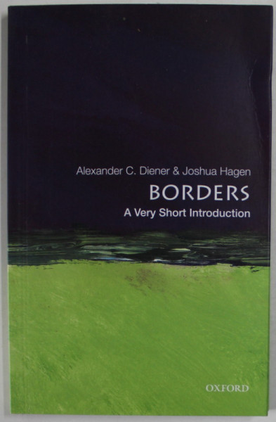 BORDERS , A VERY SHORT INTRODUCTION by ALEXANDER C. DIENER and JOSHUA HAGEN , 2012