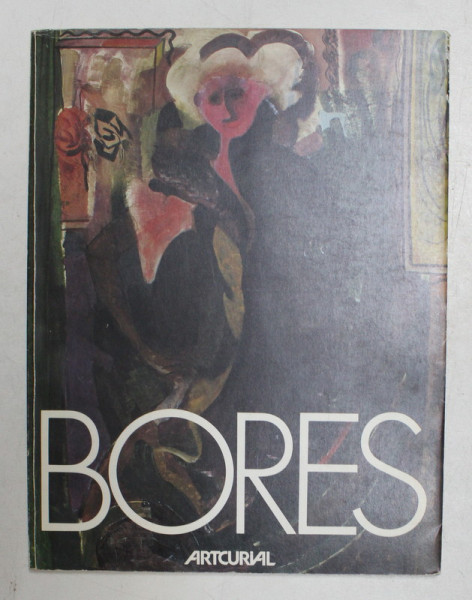BORES  - RETROSPECTIVE 1923 - 1972 , PEINTURES , GOUACHES , DESSINS , CATALOG DE EXPOZITIE , MAI - IULIE , 1982