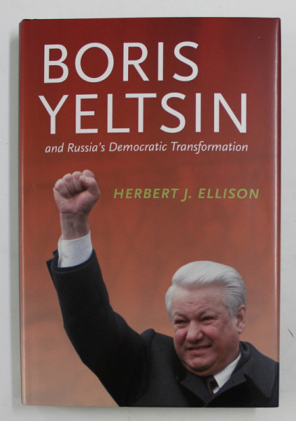 BORIS YELTSIN AND RUSSIA 'S DEMOCRATIC TRANSFORMATION by HERBERT J. ELLISON , 2006