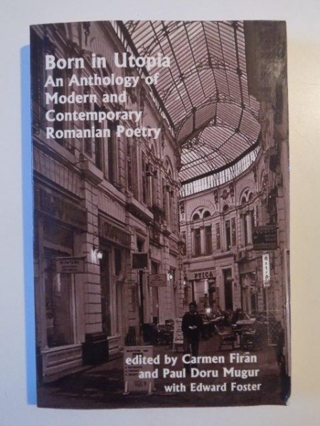 BORN IN UTOPIA AN ANTHOLOGY OF MODERN AND CONTEMPORARY , ROMANIAN POETRY de CARMEN FIRAN , PAUL DORU MUGUR , EDWARD FOSTER , 2006