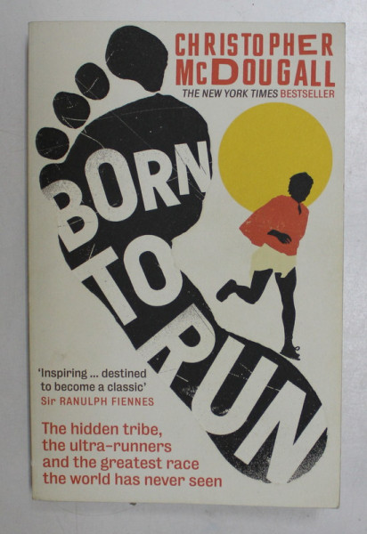 BORN TO RUN - THE HIDDEN TRIBE , THE ULTRA-RUNNERS , AND THE GREATEST RACE THE WORLD HAS NEVER SEEN by CHRISTOPHER McDOUGALL , 2010