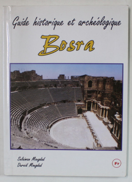 BOSRA , GUIDE HISTORIQUE ET ARCHEOLOGIQUE par SULAIMAN MOUGDAD et DURED MOUGDAD , ANII ' 2000