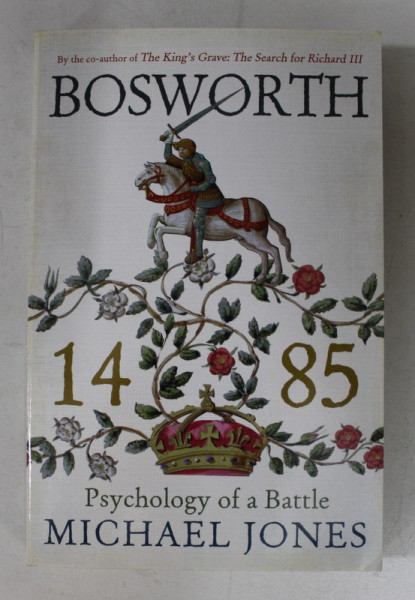 BOSWORTH 1485  - PSYCHOLOGY OF A BATTLE by MICHAEL JONES , 2014