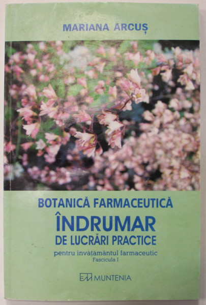 BOTANICA FARMACEUTICA , INDRUMAR DE LUCRARI PRACTICE PENTRU INVATAMANTUL FARMACEUTIC , FASCICULA I de MARIANA ARCUS , 2007, PREZINTA URME DE UZURA