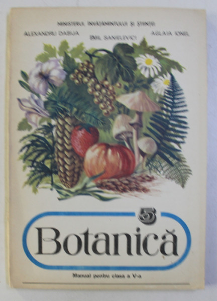 BOTANICA , MANUAL PENTRU CLASA A V A de ALEXANDRU DABIJA...EMIL SANIELEVICI , 1986