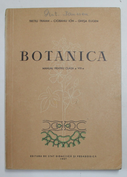 BOTANICA , MANUAL PENTRU CLASA A VIII -A de TRETIU TRAIAN ...GHISA EUGEN , 1957