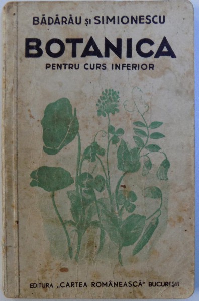 BOTANICA PENTRU CURS INFERIOR  - CLASA A II - A SECUNDARA de T. A. BADARAU si I. SIMIONESCU , 1944