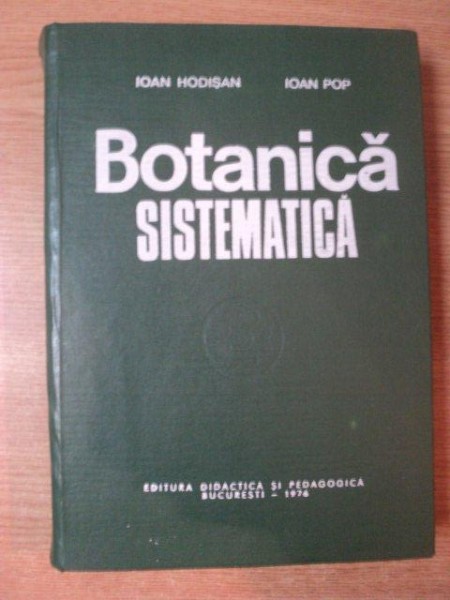 BOTANICA SISTEMATICA de IOAN HODISAN , IOAN POP , Bucuresti 1976