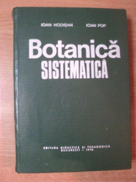 BOTANICA SISTEMATICA de IOAN HODISAN , IOAN POP , Bucuresti 1976 * PREZINTA SUBLINIERI CU MARKERUL