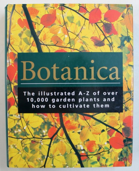 BOTANICA , THE ILLUSTRATED A - Z OF OVER 10 , 000 GARDEN PLANTS AND HOW TO CULTIVATE THEM , 2004