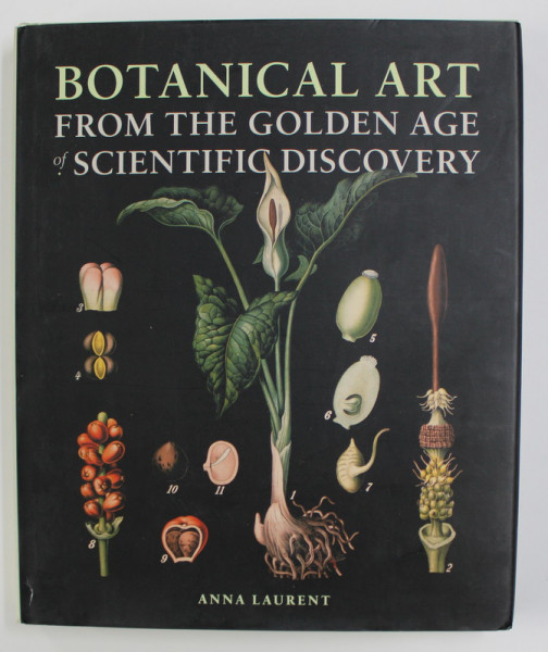 BOTANICAL ART FROM THE GOLDEN AGE of SCIENTIFIC DISCOVERY by ANNA LAURENT , 2016