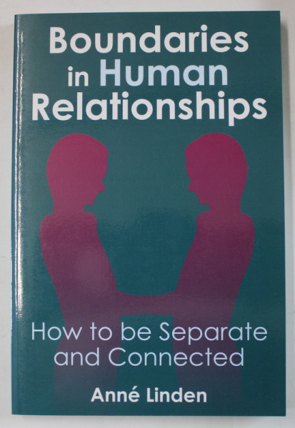 BOUNDARIES IN HUMAN RELATIONSHIPS , HOW TO BE SEPARATE AND CONNECTED by ANNE LINDEN , 2008