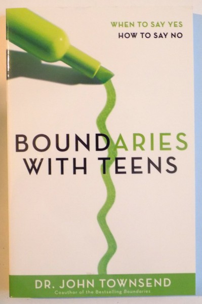 BOUNDARIES WITH TEENS , WHEN TO SAY YES , HOW TO SAY NO by DR. JOHN TOWNSEND , 2006