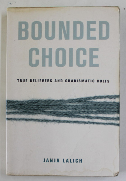 BOUNDED CHOICE , TRUE BELIVERS AND CHARISMATIC CULTS by JANJA LALICH , 2004