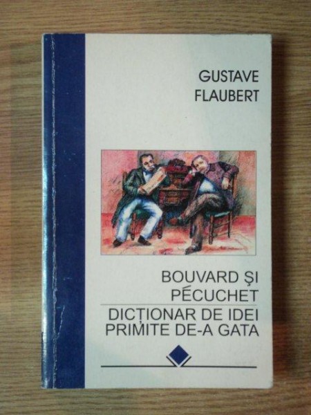 BOUVARD SI PECUCHET . DICTIONAR DE IDEI PRIMITE DE-A GATA de GUSTAVE FLAUBERT , 1997