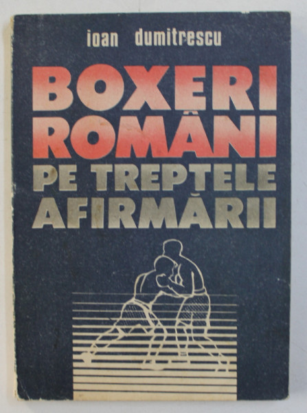 BOXERI ROMANI PE TREPTELE AFIRMARII de IOAN DUMITRESCU , 1991