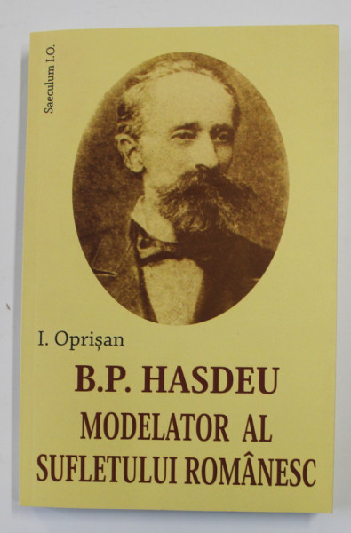 B.P. HASDEU , MODELATOR LA SUFLETULUI ROMANESC de I. OPRISAN , 2018