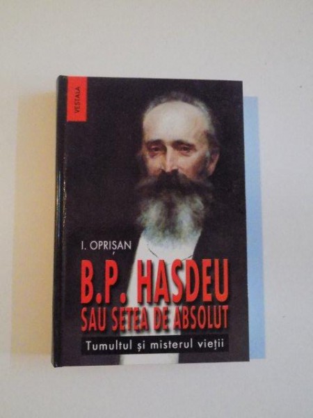B.P. HASDEU SAU SETEA DE ABSOLUT , TUMULTUL SI MISTERUL VIETII de I. OPRISAN , 2001