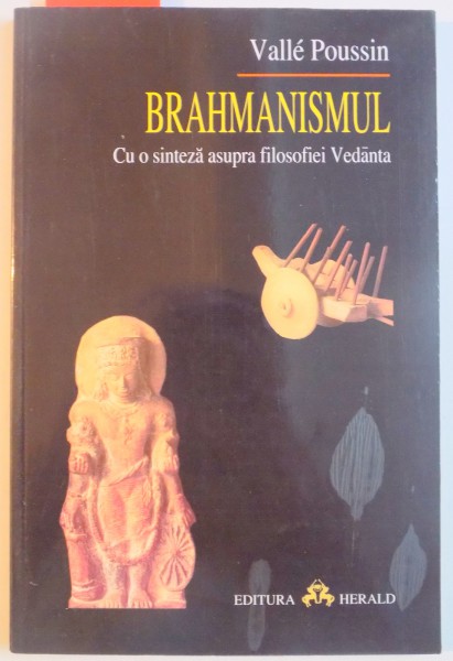 BRAHMANISMUL , CU O SINTEZA ASUPRA FILOSOFIEI VEDANTA de VALLE POUSSIN , 2001