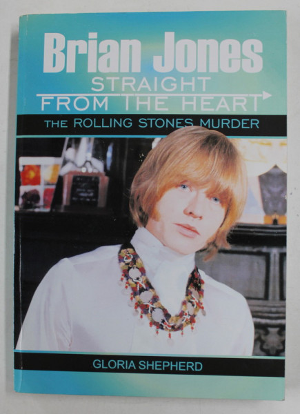 BRIAN JONES - STRAIGHT FROM THE HEART - THE  ROLLING STONES MURDER by GLORIA SHEPERD , 2007