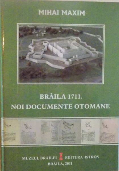 BRAILA 1711, NOI DOCUMENTE OTOMANE de MIHAI MAXIM, 2011