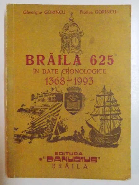 BRAILA 625 IN DATE CRONOLOGICE 1368 - 1993 de GORINCU GHEORGHE , GORINCU FLORICA , 1992