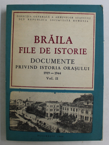 BRAILA , FILE DE ISTORIE , DOCUMENTE PRIVIND ISTORIA ORASULUI ( 1919 - 1944 ) , VOLUMUL II , 1989