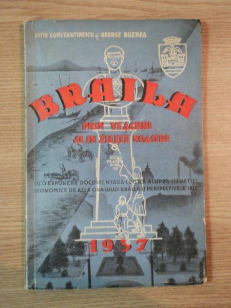 BRAILA PRIN VEACURI SIN IN ZILELE NOASTREde SOTIR CONSTANTINESCU SI GEORGE BUZNEA 1937