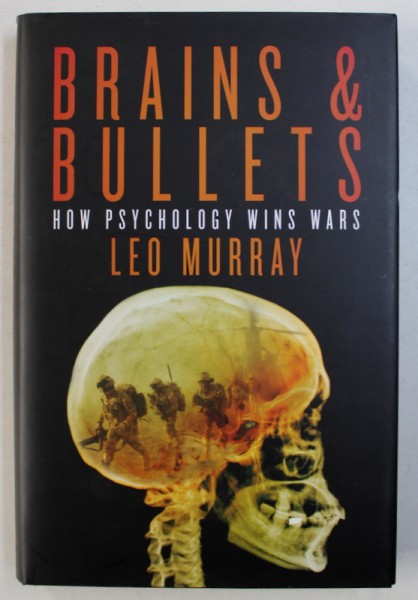 BRAINS & BULLETS - HOW PSYCHOLOGY WINS WARS by LEO MURRAY , 2013