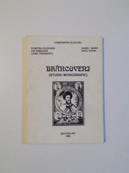 BRANCOVEANU ( STUDIU MONOGRAFIC ) de CONSTANTIN COJOCARU , DUMITRU COJOCARU , CAMIL TANASESCU , IANCU STANA , 1998