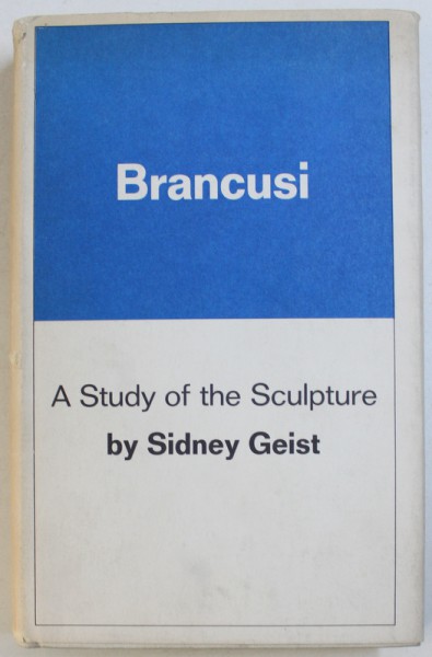 BRANCUSI  - A STUDY OF THE SCULPTURE by SIDNEY GEIST , 1968 , DEDICATIE*