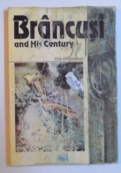 BRANCUSI AND HIS CENTURY by DAN GRIGORESCU