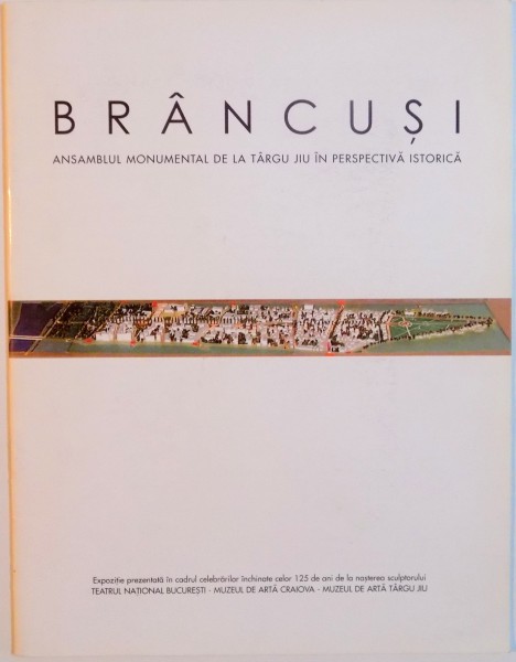 BRANCUSI, ANSAMBLUL MONUMENTAL DE LA TARGU JIU IN PERSPECTIVA ISTORICA