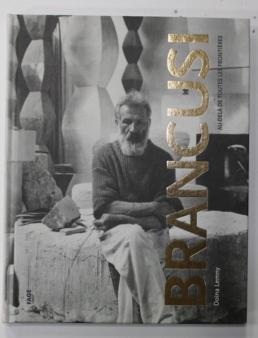 BRANCUSI - AU - DELA DE TOUTES LES FRONTIERES par DOINA LEMNY , 2019