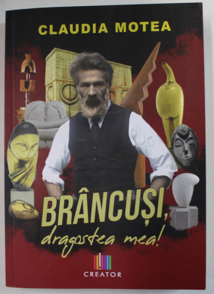 BRANCUSI , DRAGOSTEA MEA ! de CLAUDIA MOTEA , 2023 , DEDICATIE *