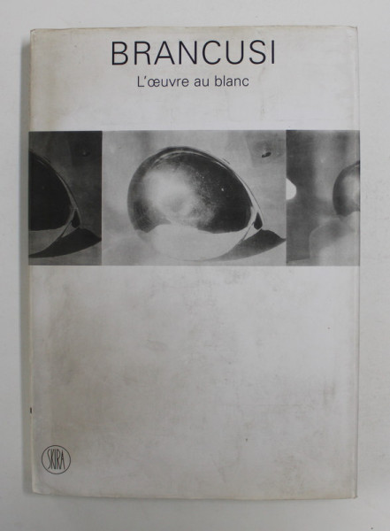 BRANCUSI - L 'OEUVRE  AU BLANC par PAOLA MOLA , 2006