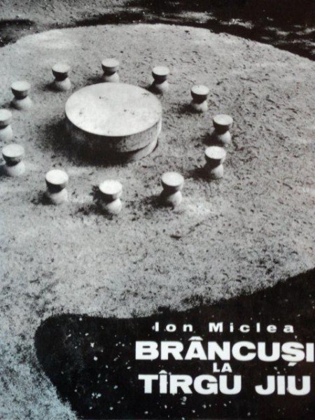 BRANCUSI LA TARGU JIU de ION MICLEA