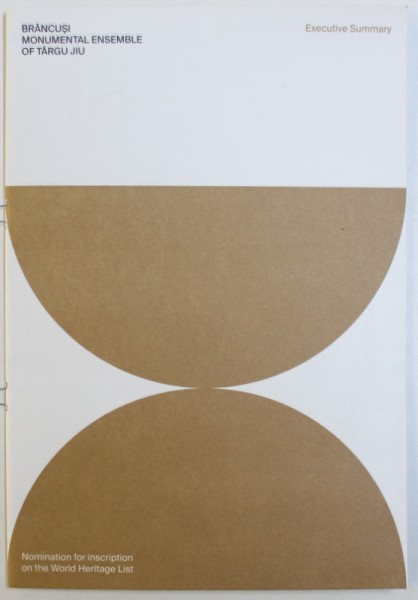 BRANCUSI  MONUMENTAL ENSEMBLE OF TARGU JIU  - EXECUTIVE SUMMARY , NOMINATION FOR INSCIPTION ON THE WORLD HERITAGE LIST