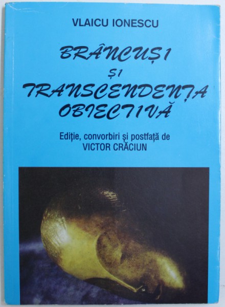 BRANCUSI SI TRANSCENDENTA OBIECTIVA de VLAICU IONESCU , 2001