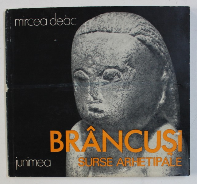 BRANCUSI - SURSE ARHETIPALE de MIRCEA  DEAC , 1982 , DEDICATIE*