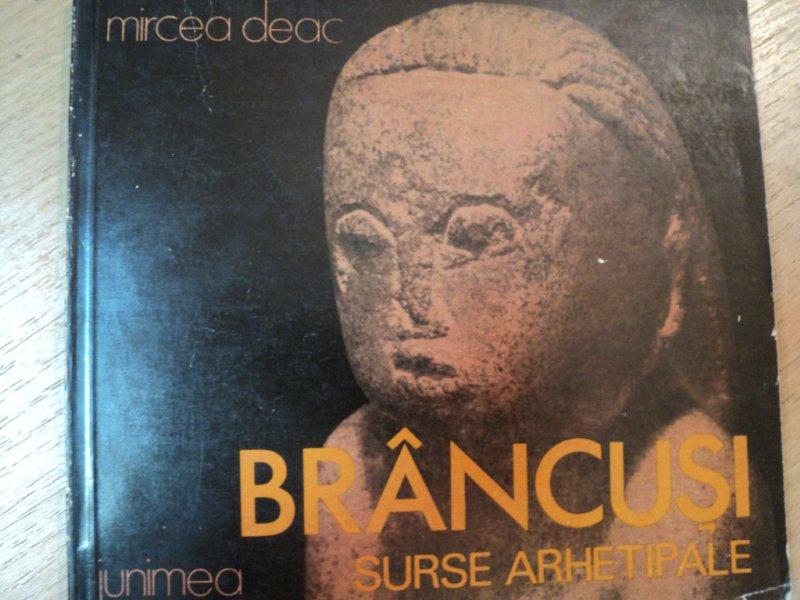 BRANCUSI,SURSE ARHETIPALE de MIRCEA DEAC, IASI 1982