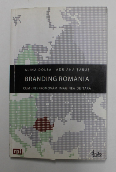 BRANDING ROMANIA - CUM - NE - PROMOVAM IMAGINEA DE TARA de ALINA DOLEA si ADRIANA TARUS , 2009 , DEDICATIE CATRE T. PALEOLOGU *