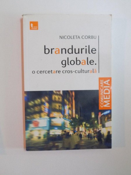 BRANDURILE GLOBALE , O CERCETARE CROS-CULTURALA de NICOLETA CORBU , 2010